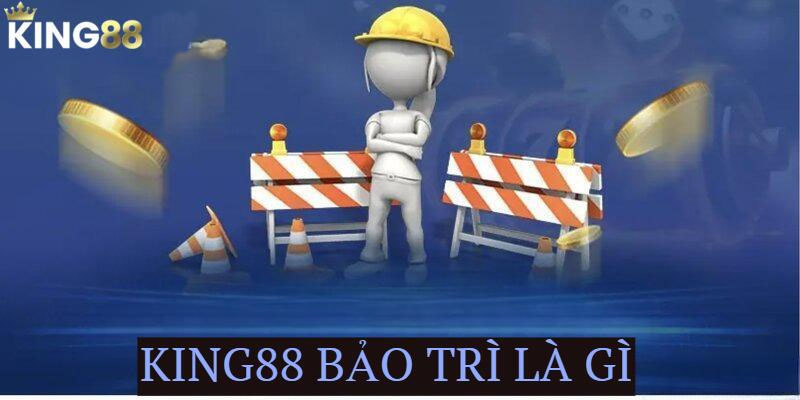 King88 bảo trì là gì?