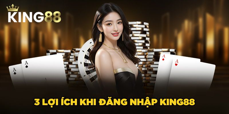 3 lợi ích khi đăng nhập King88