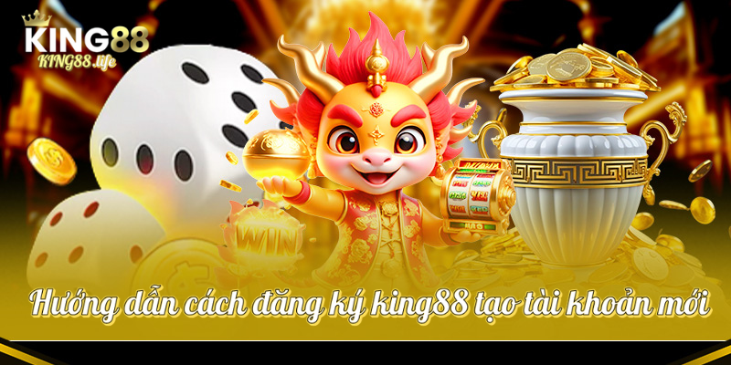 Hướng dẫn cách đăng ký king88 tạo tài khoản mới