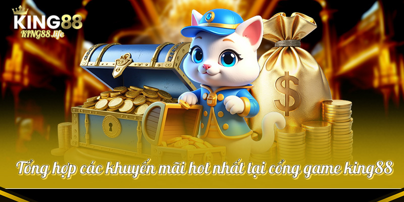 Tổng hợp các khuyến mãi hot nhất tại cổng game king88